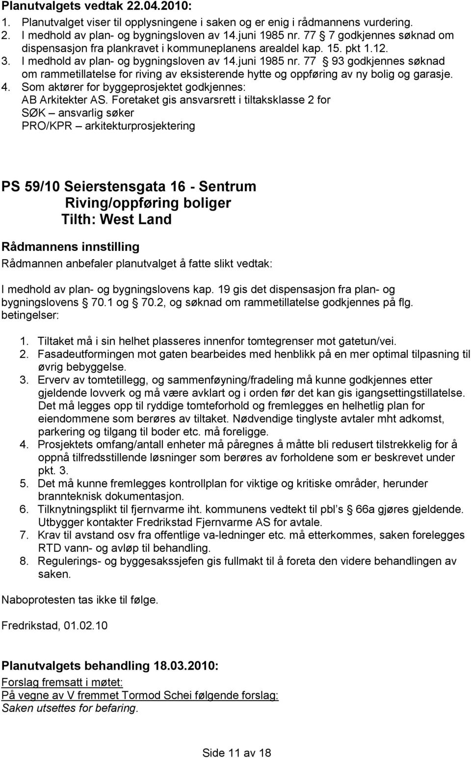 Som aktører for byggeprosjektet godkjennes: AB Arkitekter AS.