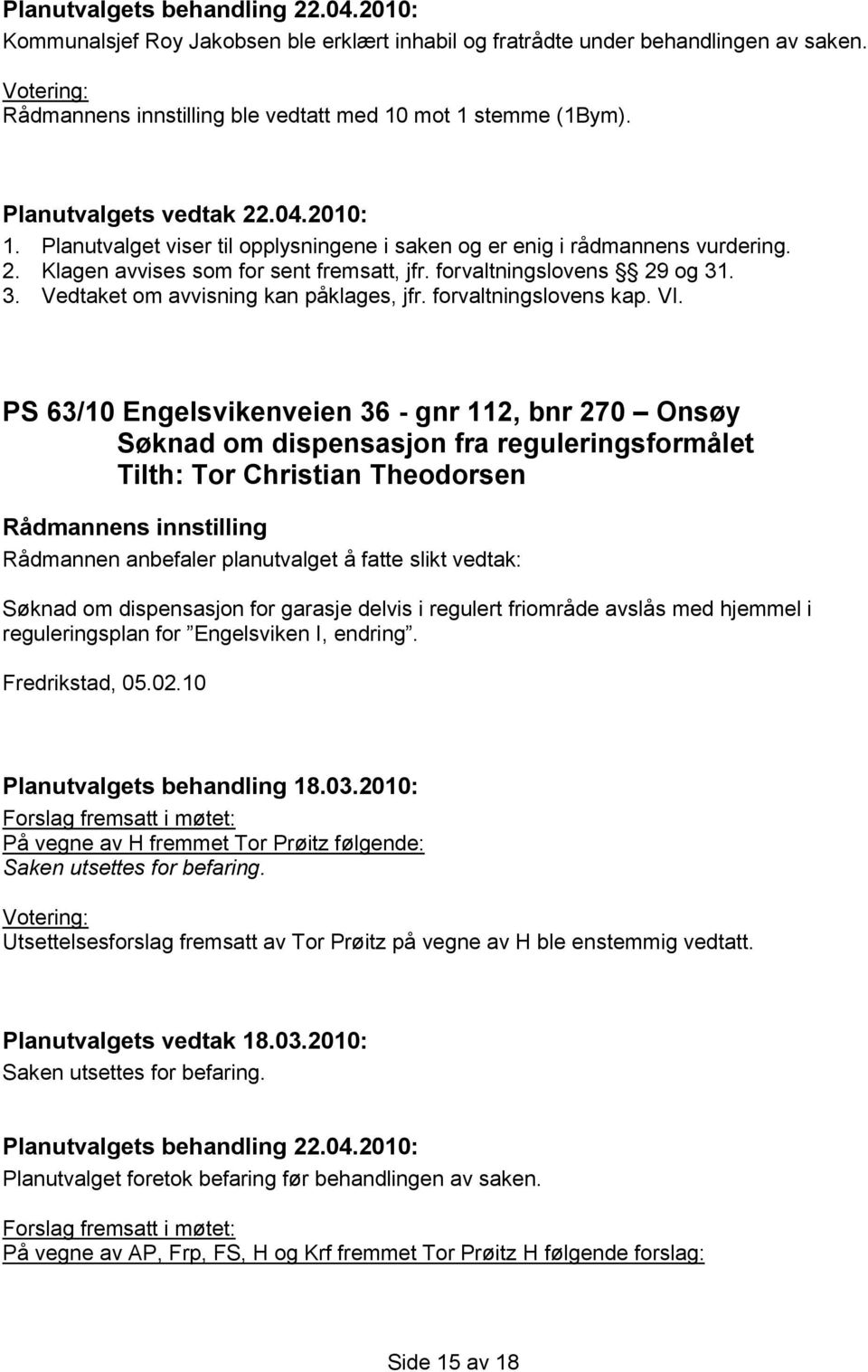 PS 63/10 Engelsvikenveien 36 - gnr 112, bnr 270 Onsøy Søknad om dispensasjon fra reguleringsformålet Tilth: Tor Christian Theodorsen Søknad om dispensasjon for garasje delvis i regulert friområde