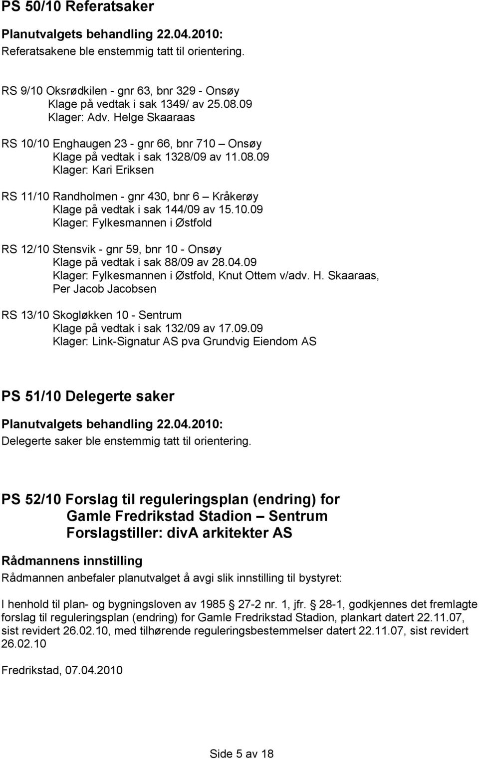 09 Klager: Kari Eriksen RS 11/10 Randholmen - gnr 430, bnr 6 Kråkerøy Klage på vedtak i sak 144/09 av 15.10.09 Klager: Fylkesmannen i Østfold RS 12/10 Stensvik - gnr 59, bnr 10 - Onsøy Klage på vedtak i sak 88/09 av 28.