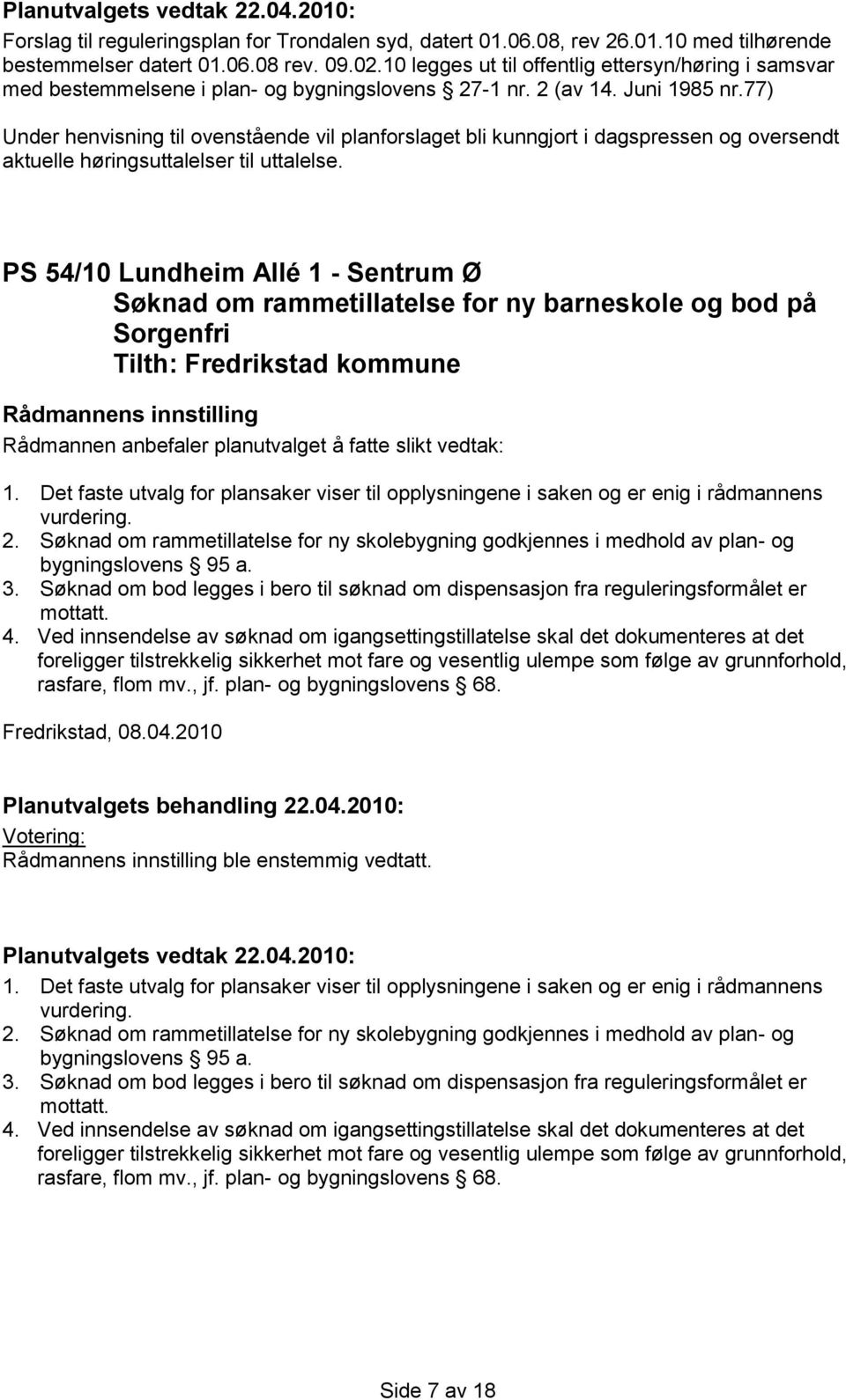 77) Under henvisning til ovenstående vil planforslaget bli kunngjort i dagspressen og oversendt aktuelle høringsuttalelser til uttalelse.