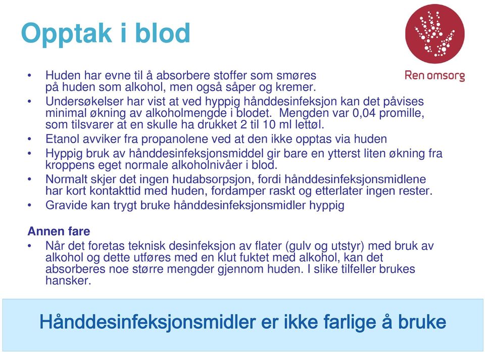 Etanol avviker fra propanolene ved at den ikke opptas via huden Hyppig bruk av hånddesinfeksjonsmiddel gir bare en ytterst liten økning fra kroppens eget normale alkoholnivåer i blod.