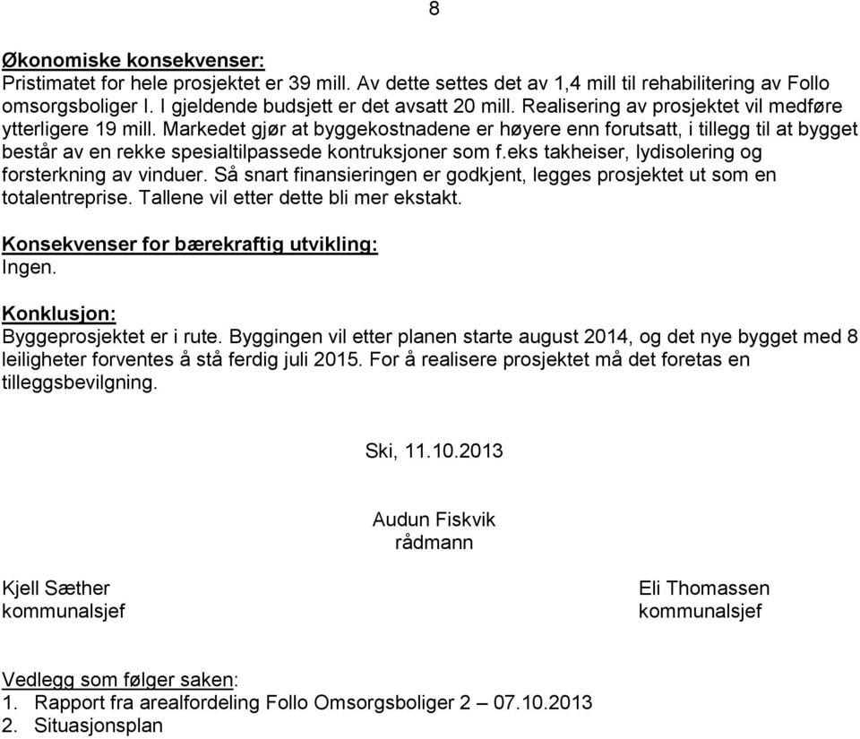 eks takheiser, lydisolering og forsterkning av vinduer. Så snart finansieringen er godkjent, legges prosjektet ut som en totalentreprise. Tallene vil etter dette bli mer ekstakt.