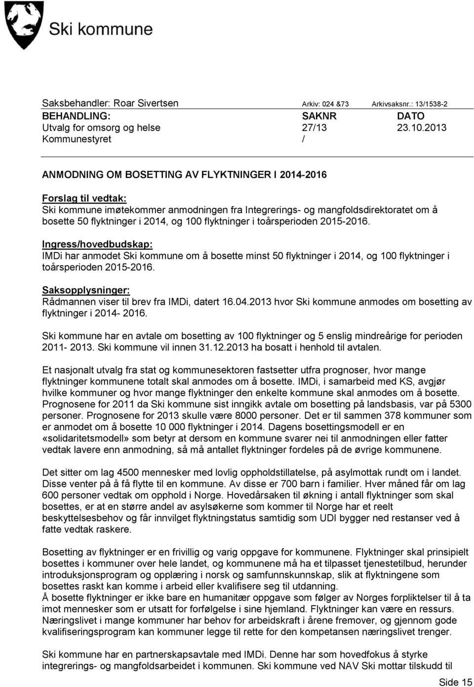 2014, og 100 flyktninger i toårsperioden 2015-2016. Ingress/hovedbudskap: IMDi har anmodet Ski kommune om å bosette minst 50 flyktninger i 2014, og 100 flyktninger i toårsperioden 2015-2016.