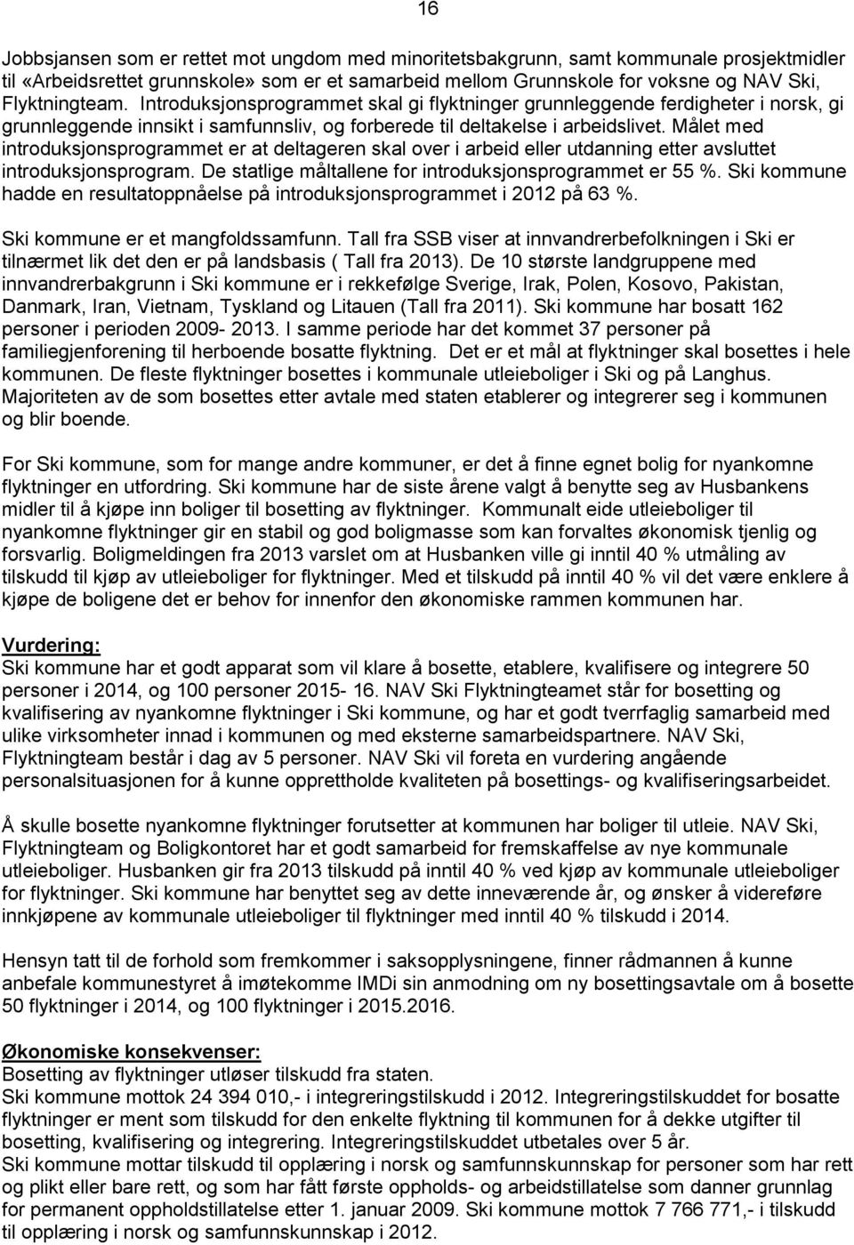 Målet med introduksjonsprogrammet er at deltageren skal over i arbeid eller utdanning etter avsluttet introduksjonsprogram. De statlige måltallene for introduksjonsprogrammet er 55 %.