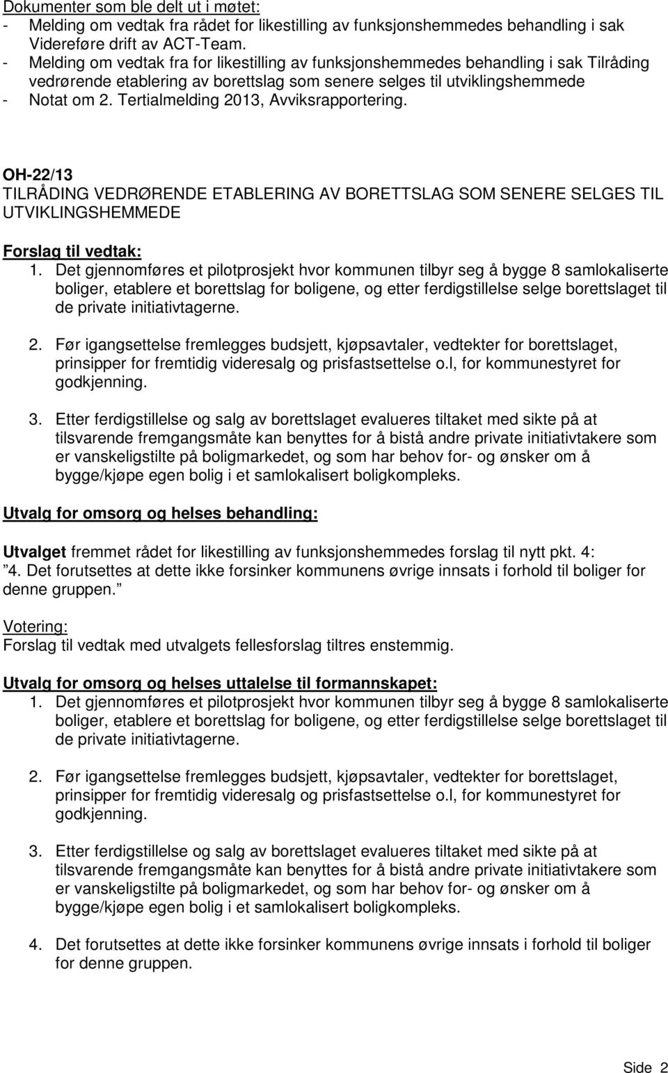 Tertialmelding 2013, Avviksrapportering. OH-22/13 TILRÅDING VEDRØRENDE ETABLERING AV BORETTSLAG SOM SENERE SELGES TIL UTVIKLINGSHEMMEDE Forslag til vedtak: 1.