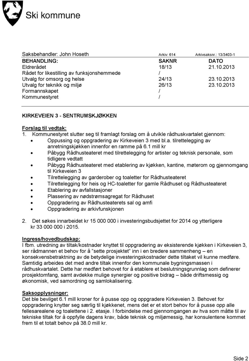 Kommunestyret slutter seg til framlagt forslag om å utvikle rådhuskvartalet gjennom: Oppussing og oppgradering av Kirkeveien 3 med bl.a. tilrettelegging av anretningskjøkken innenfor en ramme på 6.