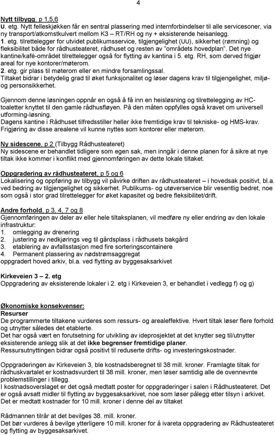 tilrettelegger for utvidet publikumsservice, tilgjengelighet (UU), sikkerhet (rømning) og fleksibilitet både for rådhusteateret, rådhuset og resten av områdets hovedplan.