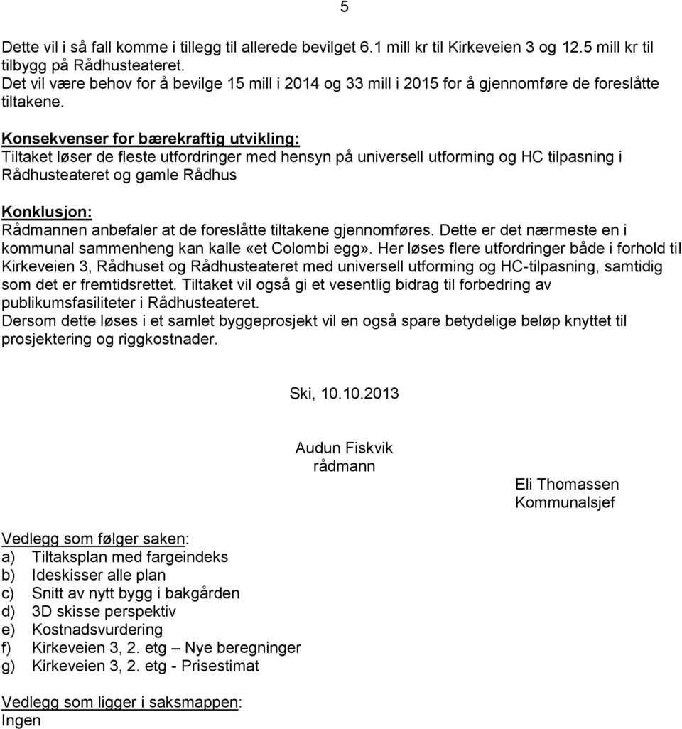 Konsekvenser for bærekraftig utvikling: Tiltaket løser de fleste utfordringer med hensyn på universell utforming og HC tilpasning i Rådhusteateret og gamle Rådhus 5 Konklusjon: Rådmannen anbefaler at