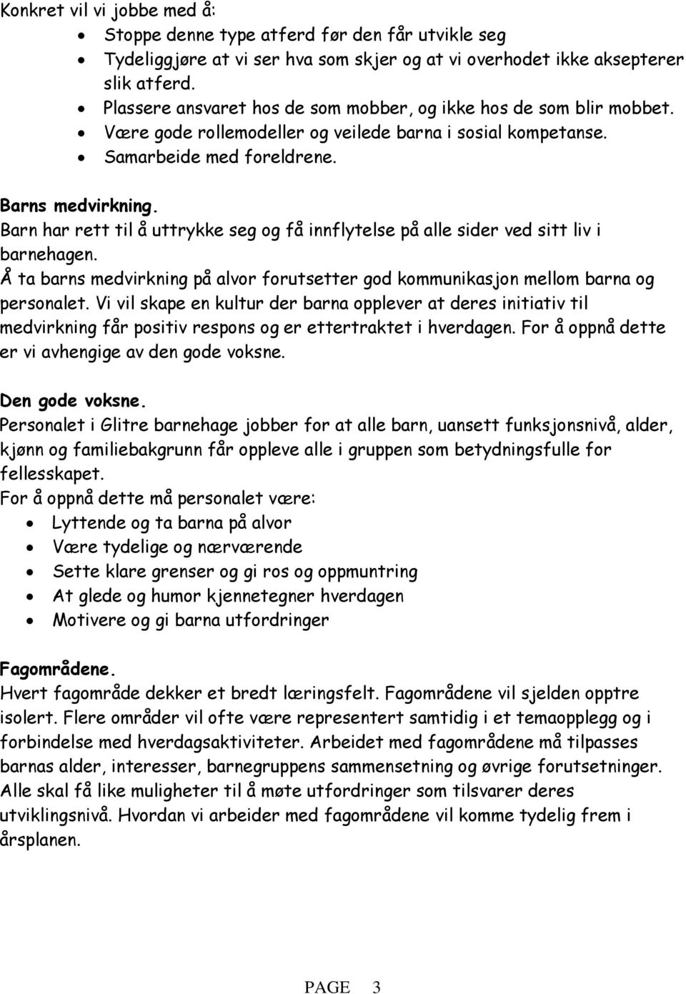 Barn har rett til å uttrykke seg og få innflytelse på alle sider ved sitt liv i barnehagen. Å ta barns medvirkning på alvor forutsetter god kommunikasjon mellom barna og personalet.