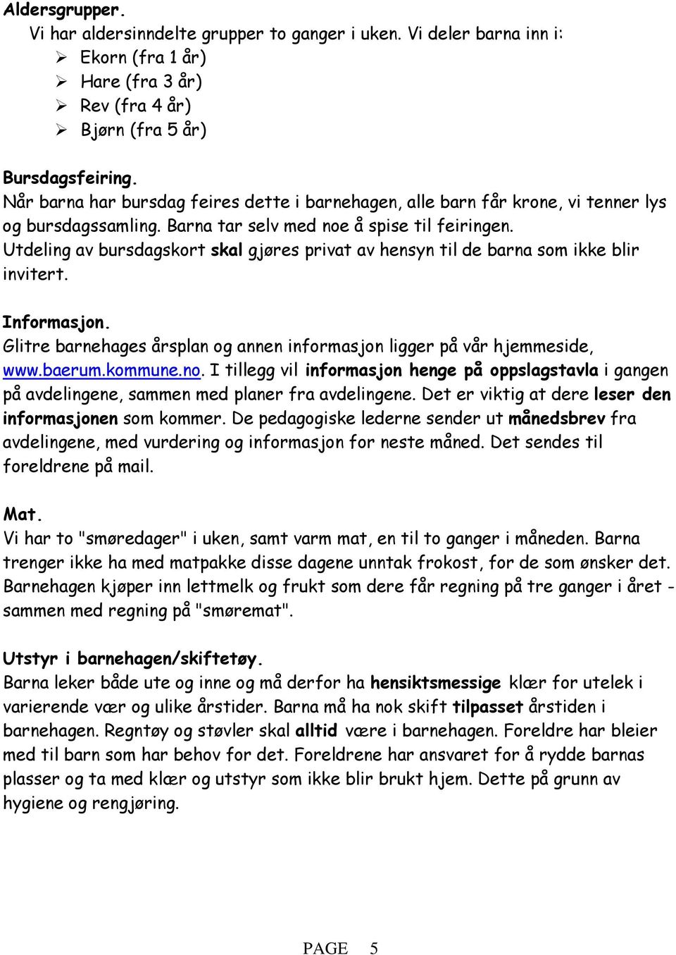 Utdeling av bursdagskort skal gjøres privat av hensyn til de barna som ikke blir invitert. Informasjon. Glitre barnehages årsplan og annen informasjon ligger på vår hjemmeside, www.baerum.kommune.no.