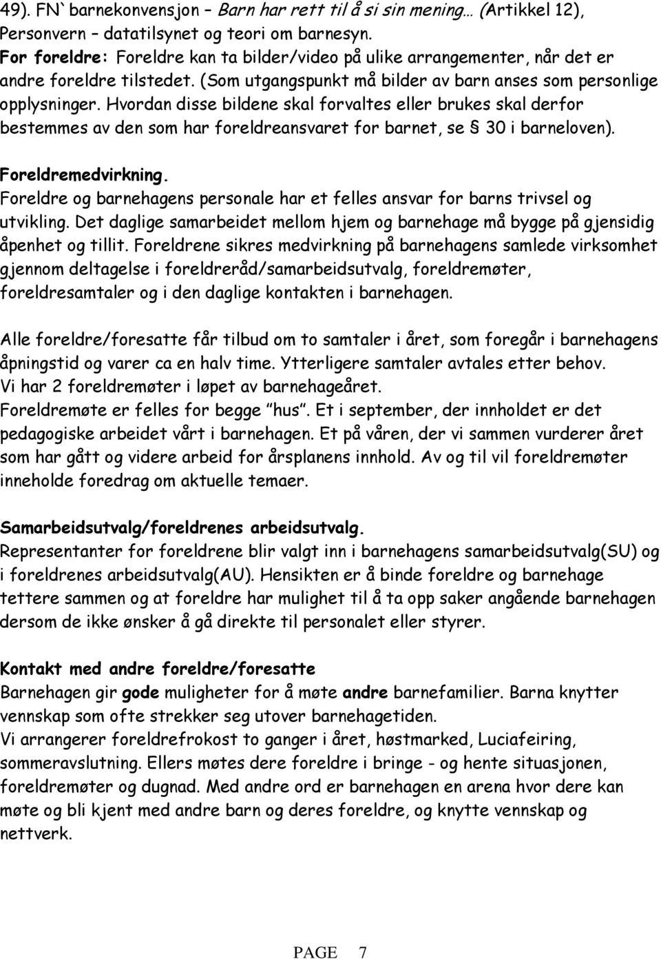 Hvordan disse bildene skal forvaltes eller brukes skal derfor bestemmes av den som har foreldreansvaret for barnet, se 30 i barneloven). Foreldremedvirkning.