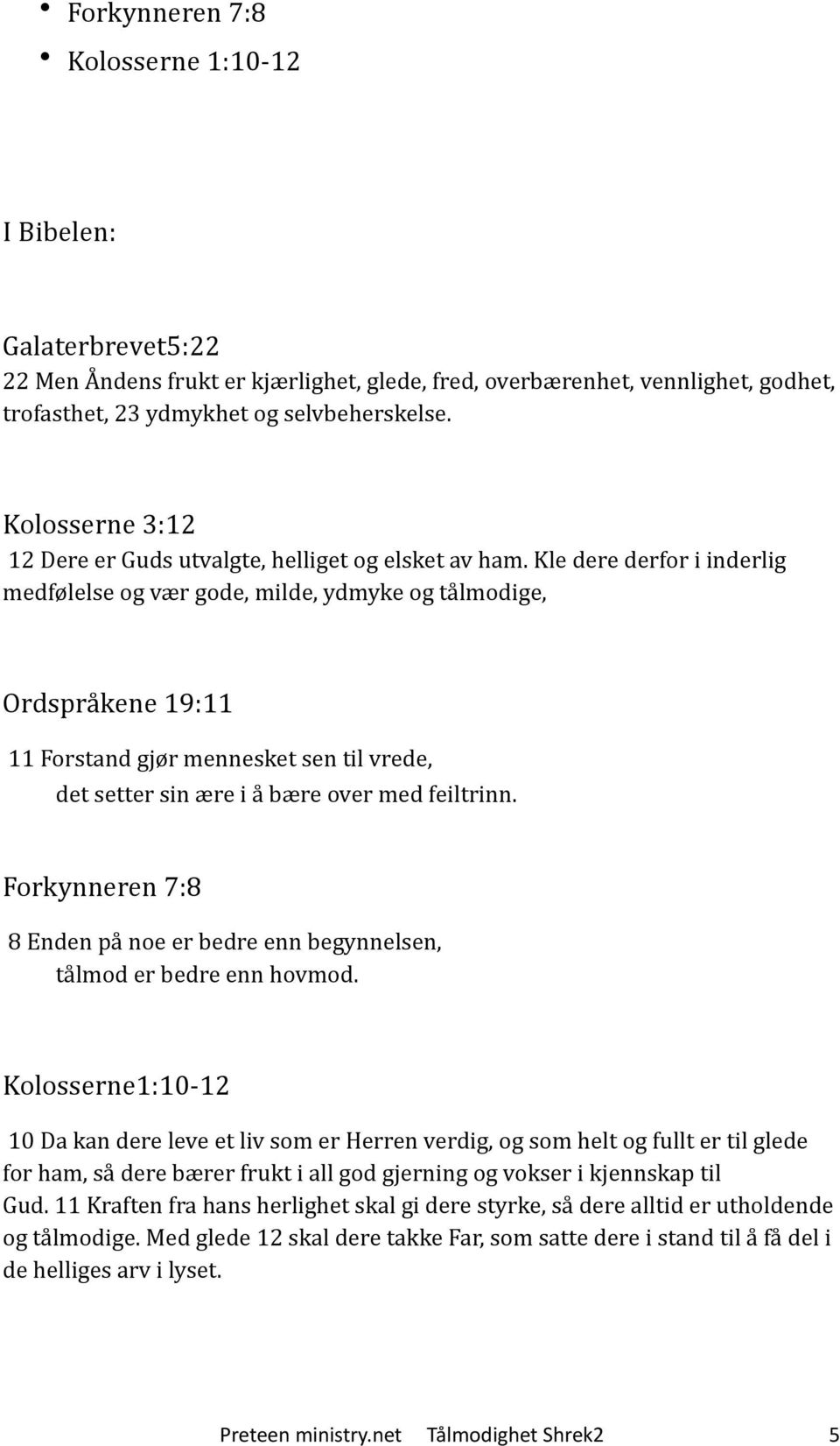 Kle dere derfor i inderlig medfølelse og vær gode, milde, ydmyke og ta lmodige, Ordspra kene 19:11 11 Forstand gjør mennesket sen til vrede, det setter sin ære i a bære over med feiltrinn.