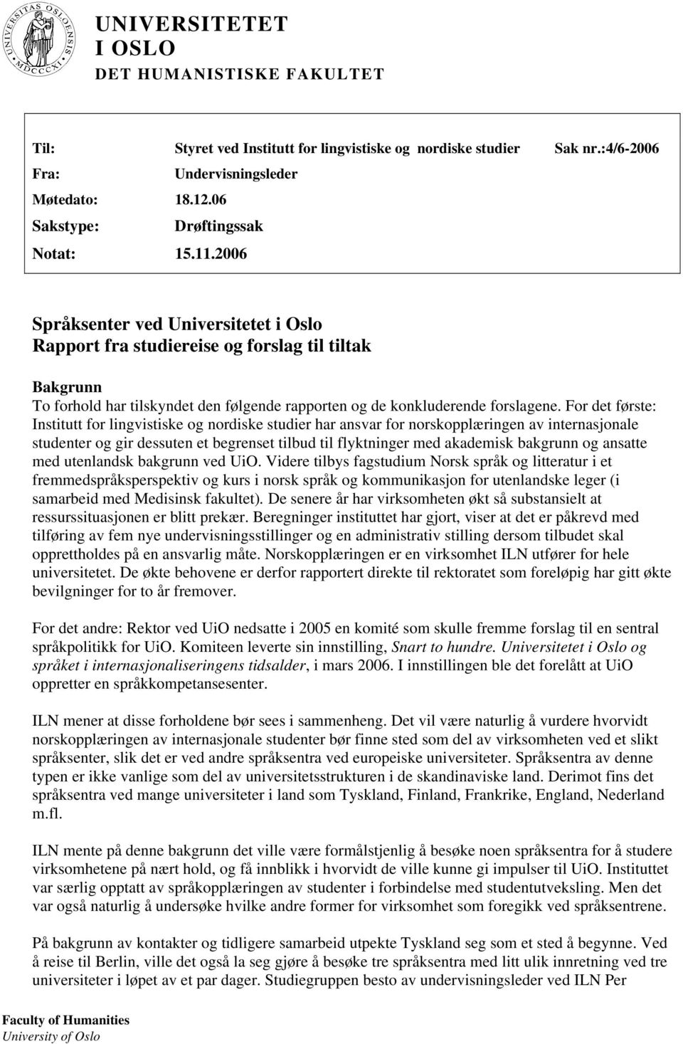 2006 Språksenter ved Universitetet i Oslo Rapport fra studiereise og forslag til tiltak Bakgrunn To forhold har tilskyndet den følgende rapporten og de konkluderende forslagene.