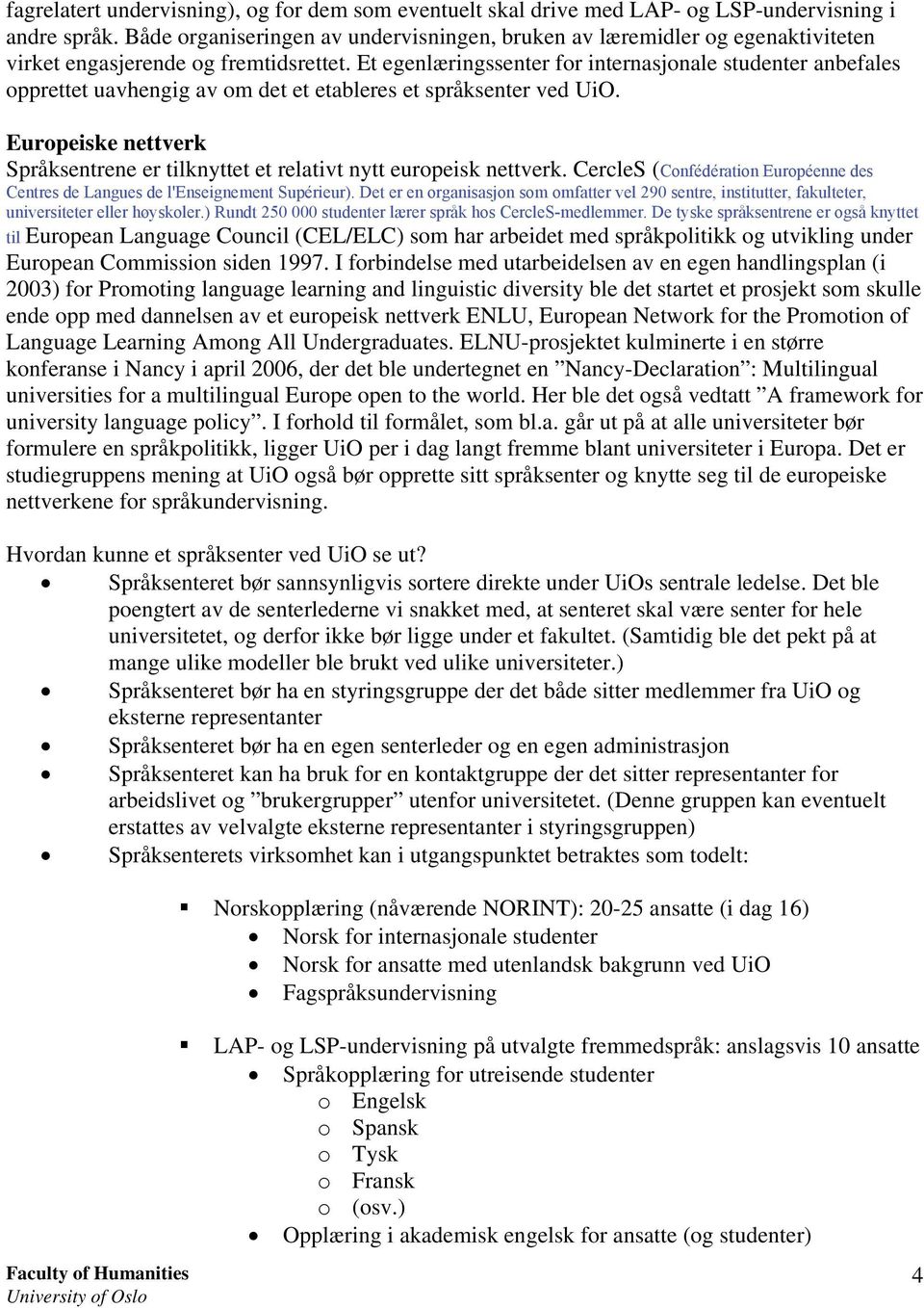 Et egenlæringssenter for internasjonale studenter anbefales opprettet uavhengig av om det et etableres et språksenter ved UiO.