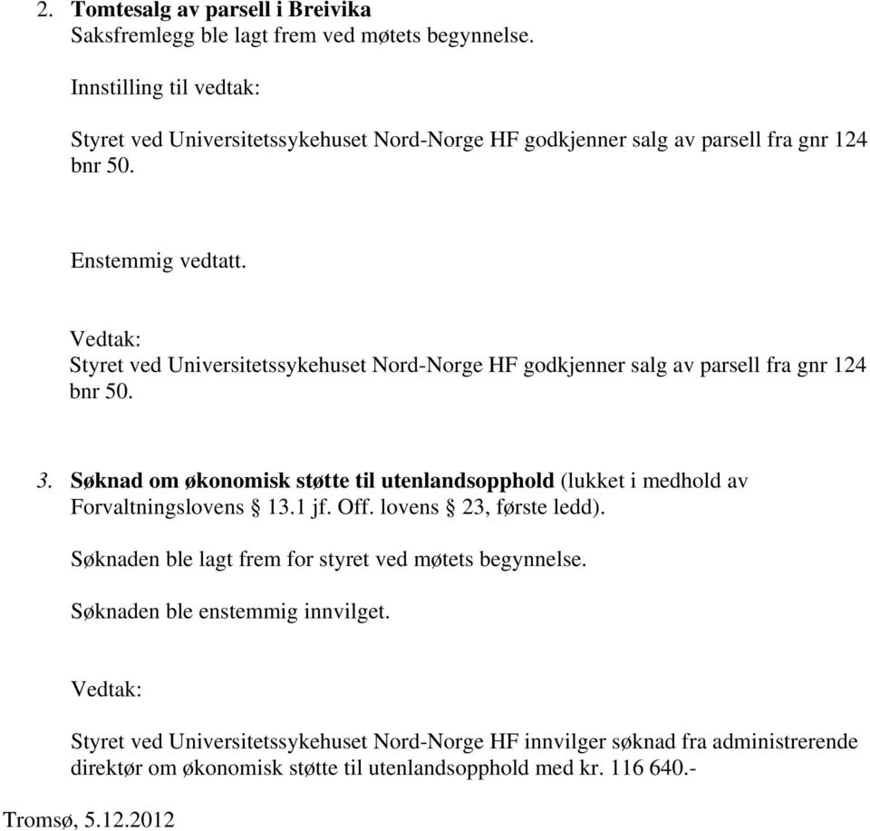 3. Søknad om økonomisk støtte til utenlandsopphold (lukket i medhold av Forvaltningslovens 13.1 jf. Off. lovens 23, første ledd).