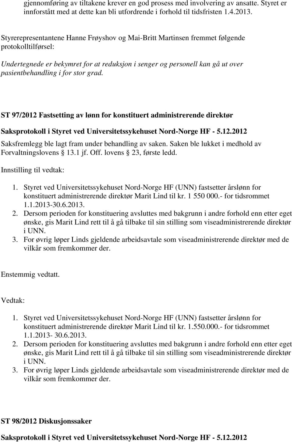 stor grad. ST 97/2012 Fastsetting av lønn for konstituert administrerende direktør Saksfremlegg ble lagt fram under behandling av saken. Saken ble lukket i medhold av Forvaltningslovens 13.1 jf. Off.