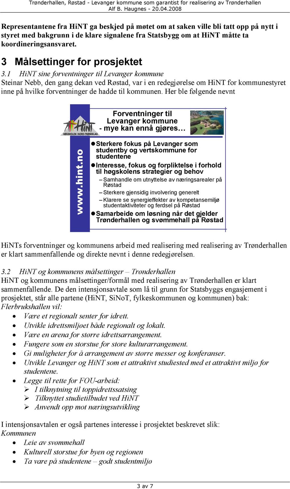 1 HiNT sine forventninger til Levanger kommune Steinar Nebb, den gang dekan ved Røstad, var i en redegjørelse om HiNT for kommunestyret inne på hvilke forventninger de hadde til kommunen.