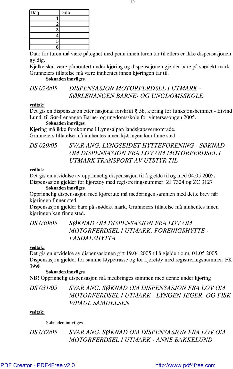 DS 028/05 DISPENSASJON MOTORFERDSEL I UTMARK - SØRLENANGEN BARNE- OG UNGDOMSSKOLE Det gis en dispensasjon etter nasjonal forskrift 5b, kjøring for funksjonshemmet - Eivind Lund, til Sør-Lenangen