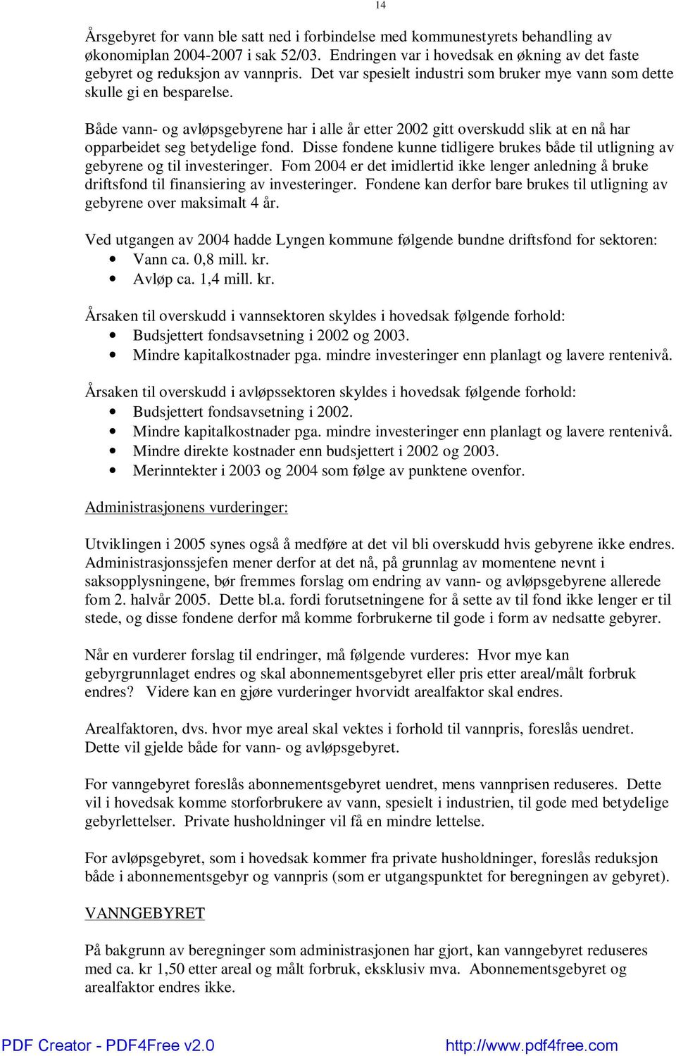 Disse fondene kunne tidligere brukes både til utligning av gebyrene og til investeringer. Fom 2004 er det imidlertid ikke lenger anledning å bruke driftsfond til finansiering av investeringer.