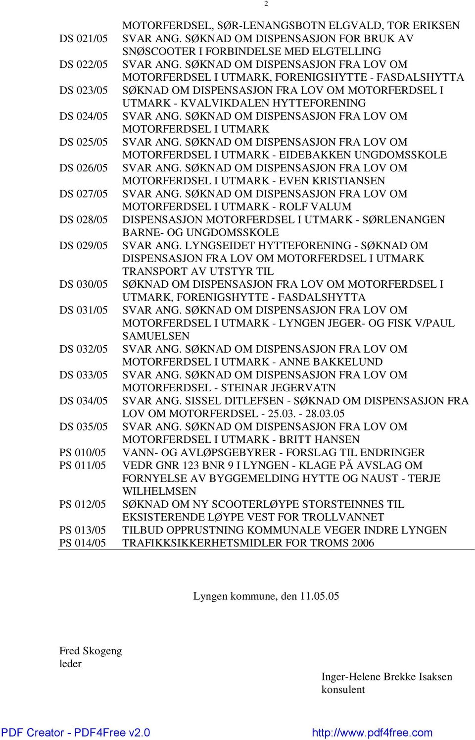 UTMARK - KVALVIKDALEN HYTTEFORENING DS 024/05 MOTORFERDSEL I UTMARK DS 025/05 MOTORFERDSEL I UTMARK - EIDEBAKKEN UNGDOMSSKOLE DS 026/05 MOTORFERDSEL I UTMARK - EVEN KRISTIANSEN DS 027/05 MOTORFERDSEL