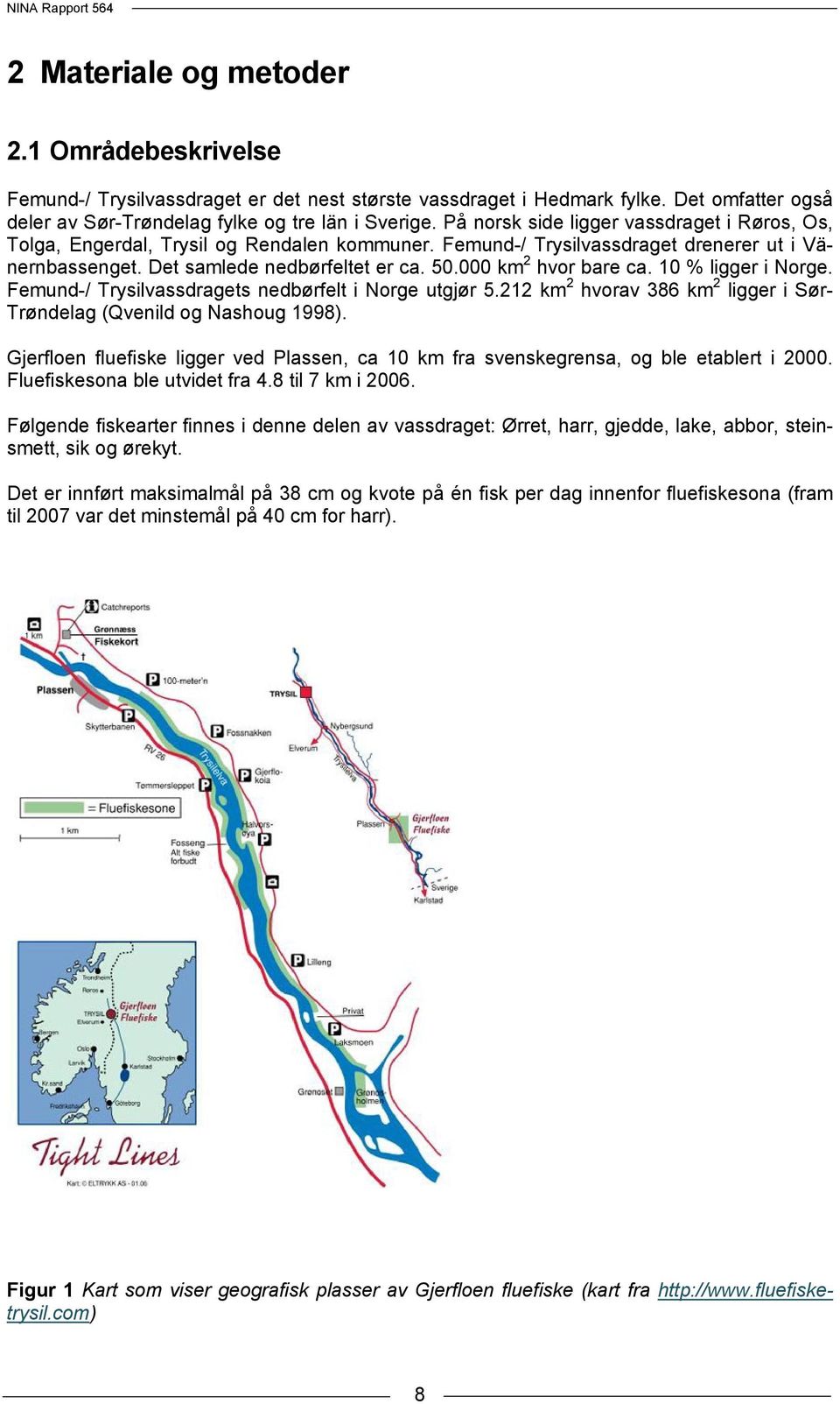 000 km 2 hvor bare ca. 10 % ligger i Norge. Femund-/ Trysilvassdragets nedbørfelt i Norge utgjør 5.212 km 2 hvorav 386 km 2 ligger i Sør- Trøndelag (Qvenild og Nashoug 1998).