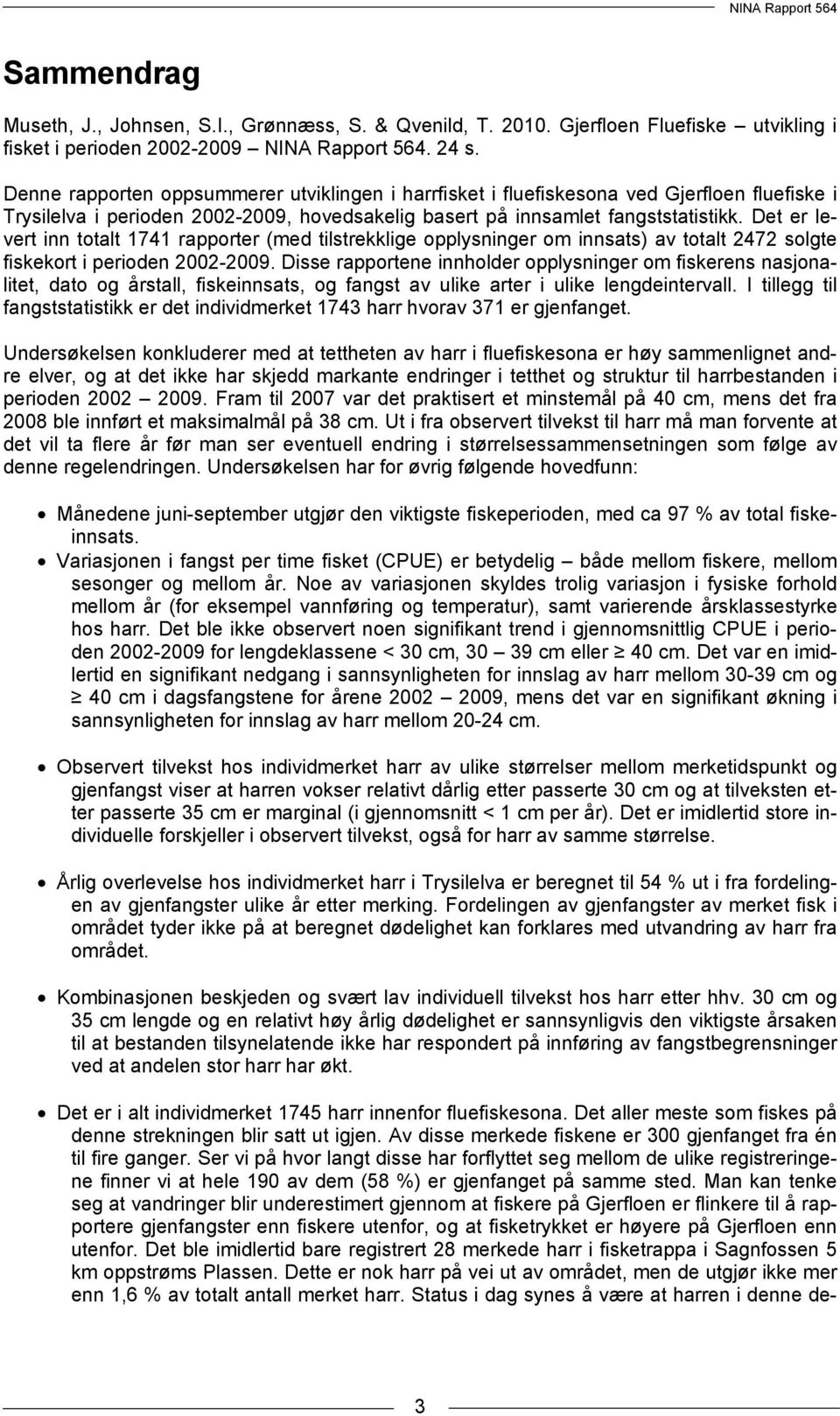 Det er levert inn totalt 1741 rapporter (med tilstrekklige opplysninger om innsats) av totalt 2472 solgte fiskekort i perioden 2002-2009.