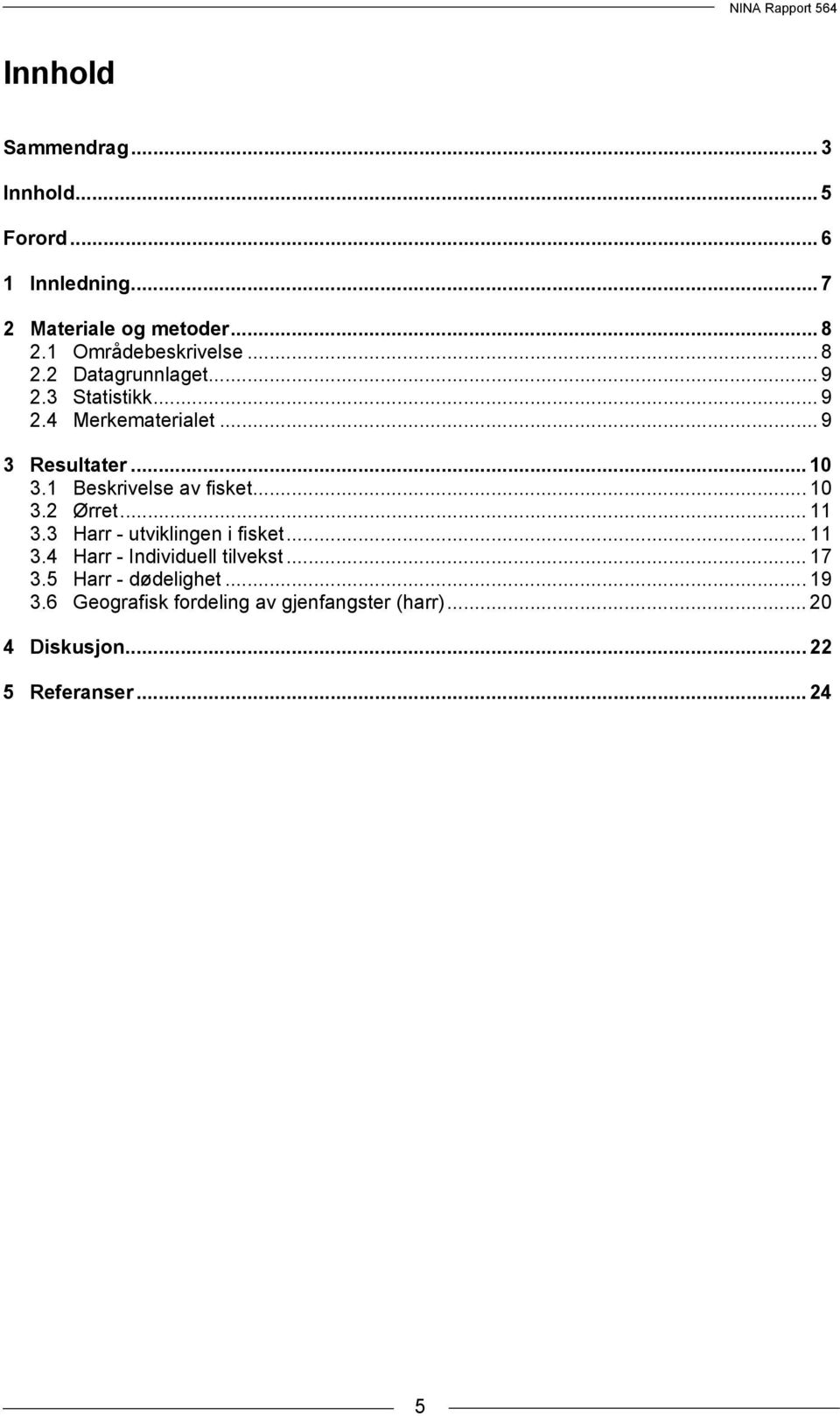 1 Beskrivelse av fisket... 10 3.2 Ørret... 11 3.3 Harr - utviklingen i fisket... 11 3.4 Harr - Individuell tilvekst.