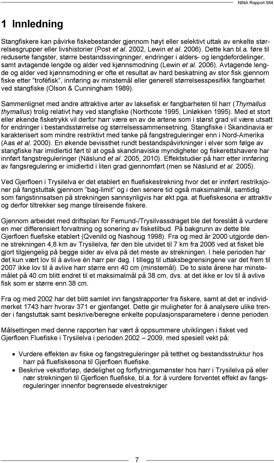 Avtagende lengde og alder ved kjønnsmodning er ofte et resultat av hard beskatning av stor fisk gjennom fiske etter troféfisk, innføring av minstemål eller generell størrelsesspesifikk fangbarhet ved