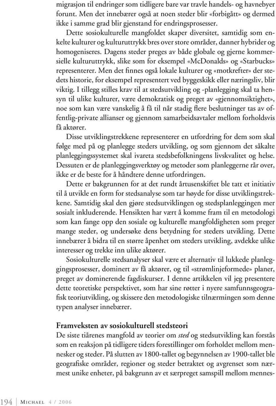 Dette sosiokulturelle mangfoldet skaper diversitet, samtidig som enkelte kulturer og kulturuttrykk bres over store områder, danner hybrider og homogeniseres.