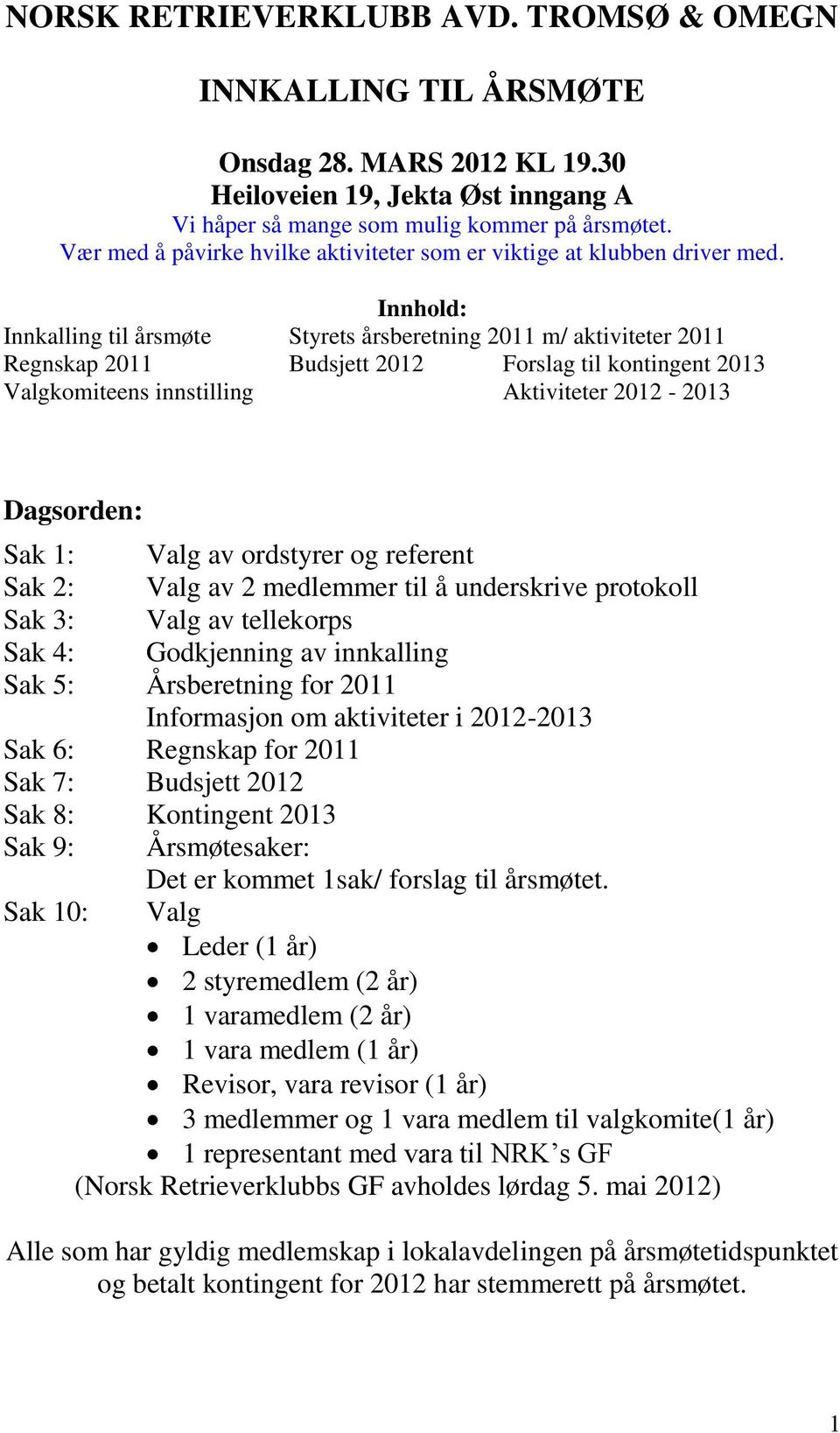 Innhold: Innkalling til årsmøte Styrets årsberetning 2011 m/ aktiviteter 2011 Regnskap 2011 Budsjett 2012 Forslag til kontingent 2013 Valgkomiteens innstilling Aktiviteter 2012-2013 Dagsorden: Sak 1: