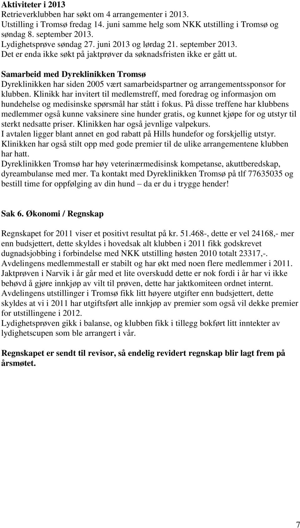 Samarbeid med Dyreklinikken Tromsø Dyreklinikken har siden 2005 vært samarbeidspartner og arrangementssponsor for klubben.