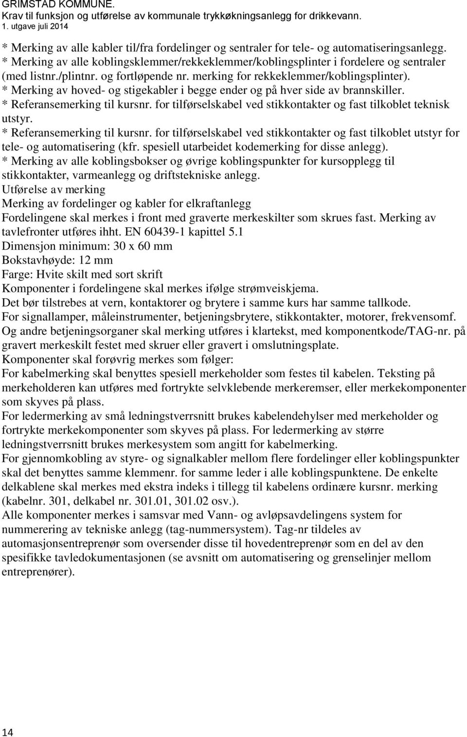 for tilførselskabel ved stikkontakter og fast tilkoblet teknisk utstyr. * Referansemerking til kursnr. for tilførselskabel ved stikkontakter og fast tilkoblet utstyr for tele- og automatisering (kfr.