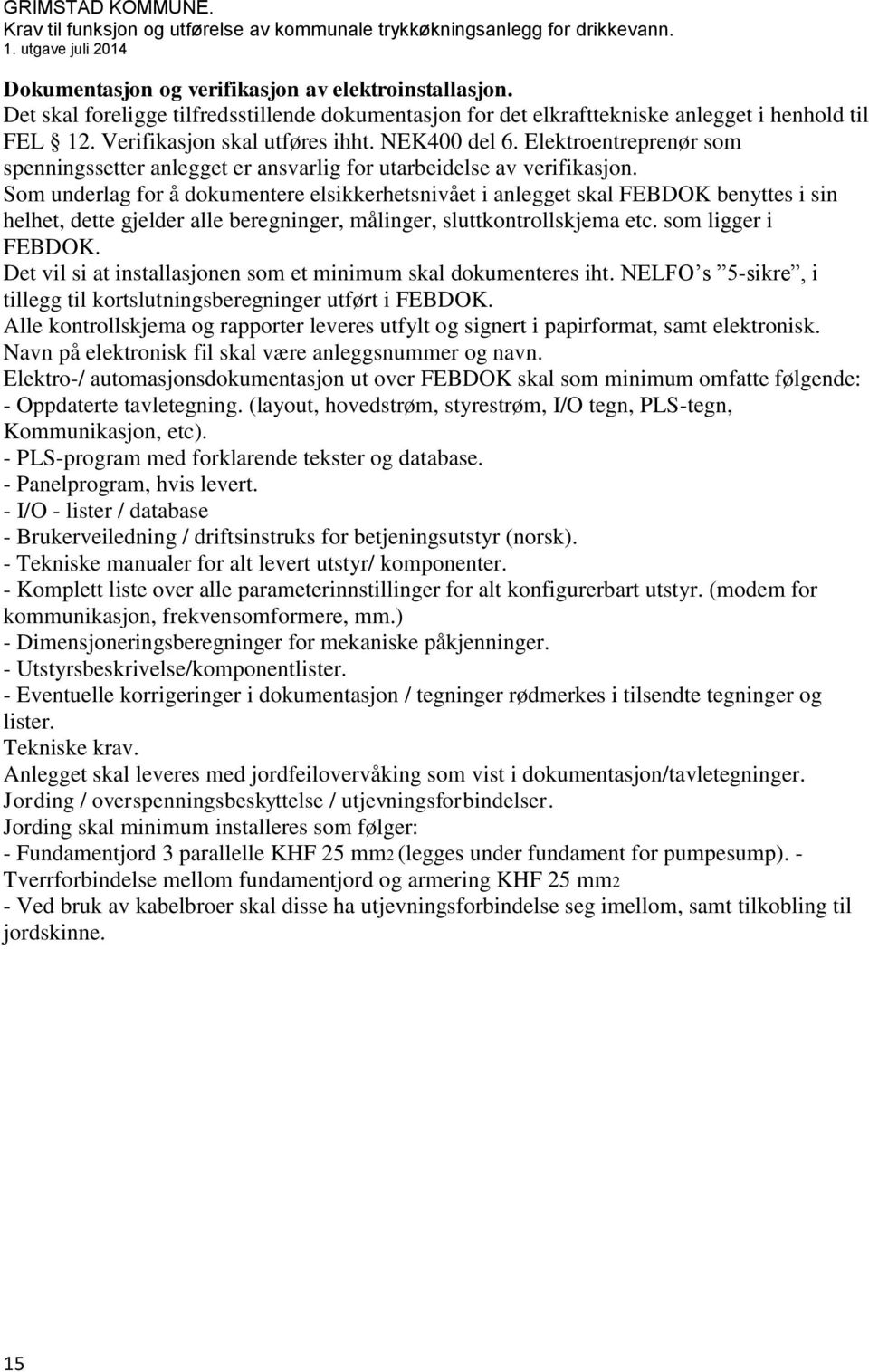 Som underlag for å dokumentere elsikkerhetsnivået i anlegget skal FEBDOK benyttes i sin helhet, dette gjelder alle beregninger, målinger, sluttkontrollskjema etc. som ligger i FEBDOK.