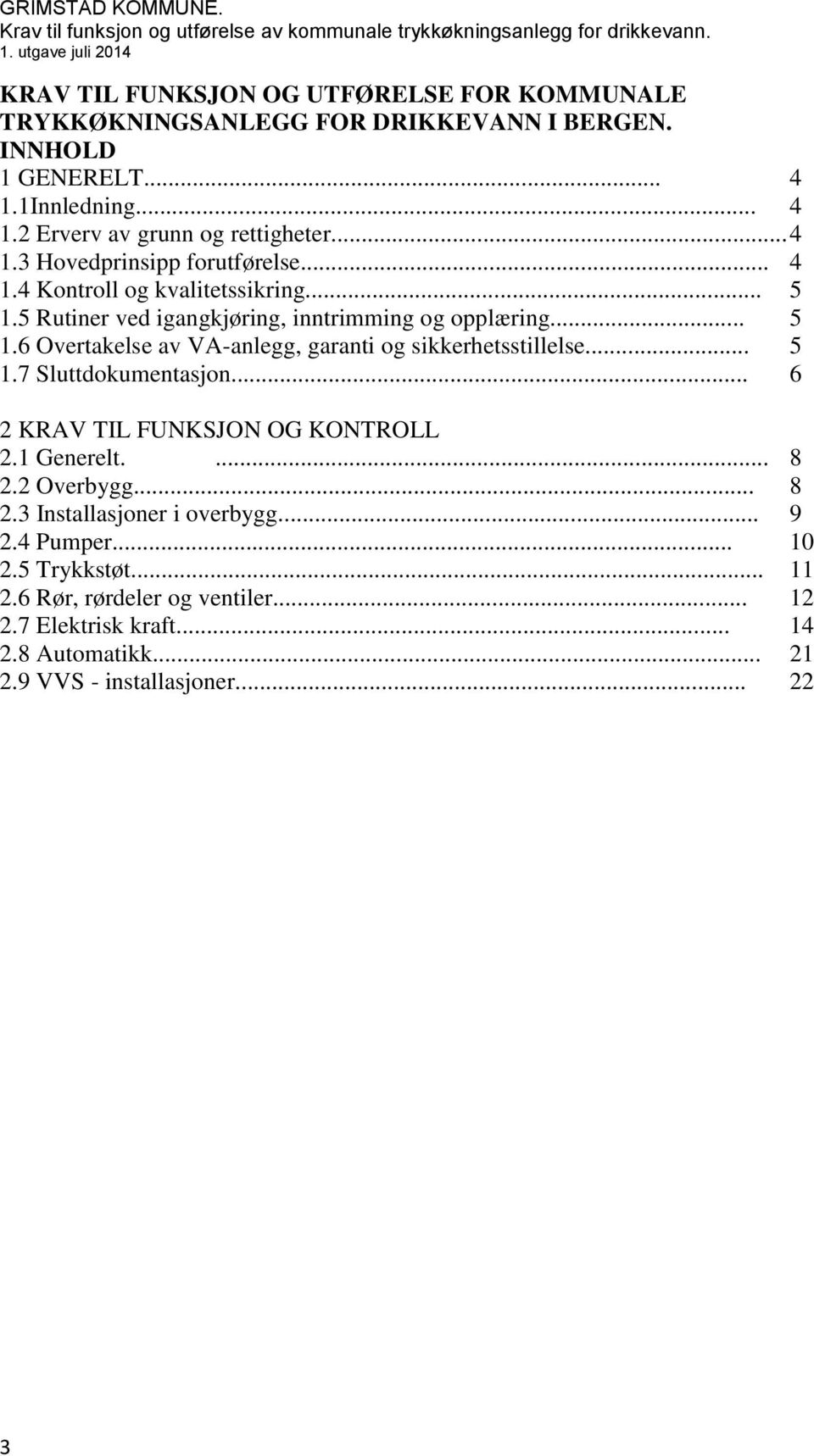 .. 5 1.7 Sluttdokumentasjon... 6 2 KRAV TIL FUNKSJON OG KONTROLL 2.1 Generelt.... 8 2.2 Overbygg... 8 2.3 Installasjoner i overbygg... 9 2.4 Pumper... 10 2.