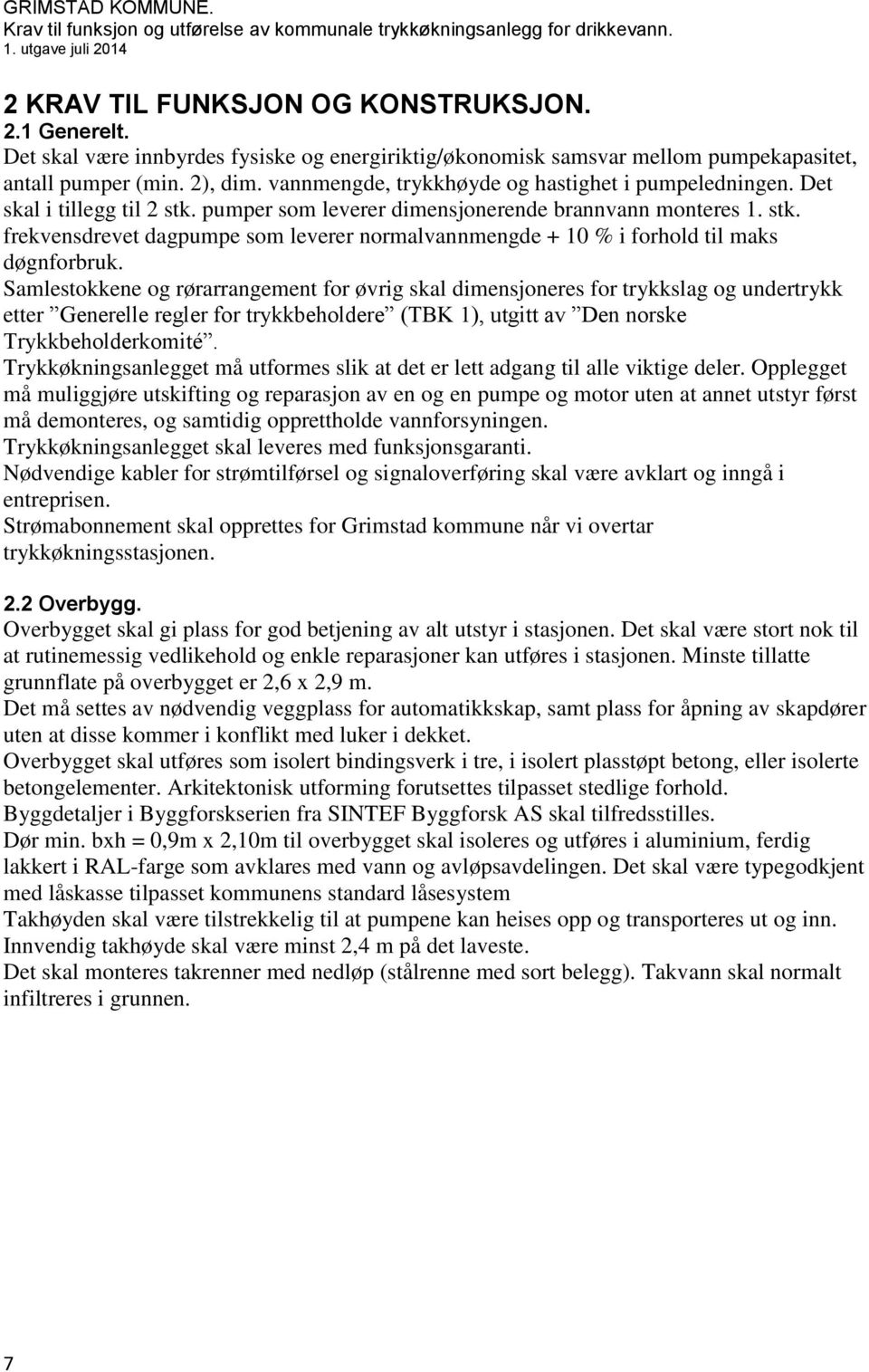 Samlestokkene og rørarrangement for øvrig skal dimensjoneres for trykkslag og undertrykk etter Generelle regler for trykkbeholdere (TBK 1), utgitt av Den norske Trykkbeholderkomité.