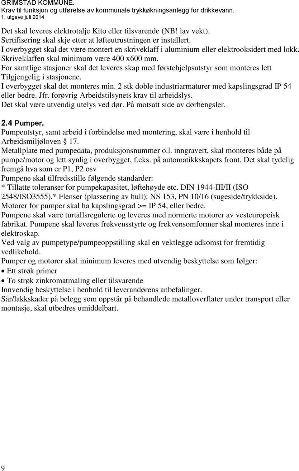 For samtlige stasjoner skal det leveres skap med førstehjelpsutstyr som monteres lett Tilgjengelig i stasjonene. I overbygget skal det monteres min.