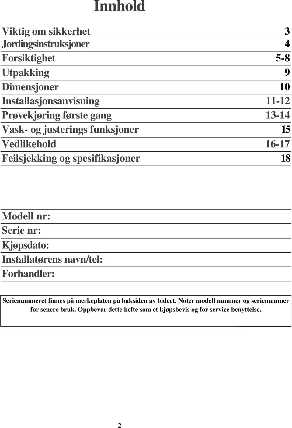 18 Modell nr: Serie nr: Kjøpsdato: Installatørens navn/tel: Forhandler: Serienummeret finnes på merkeplaten på baksiden av