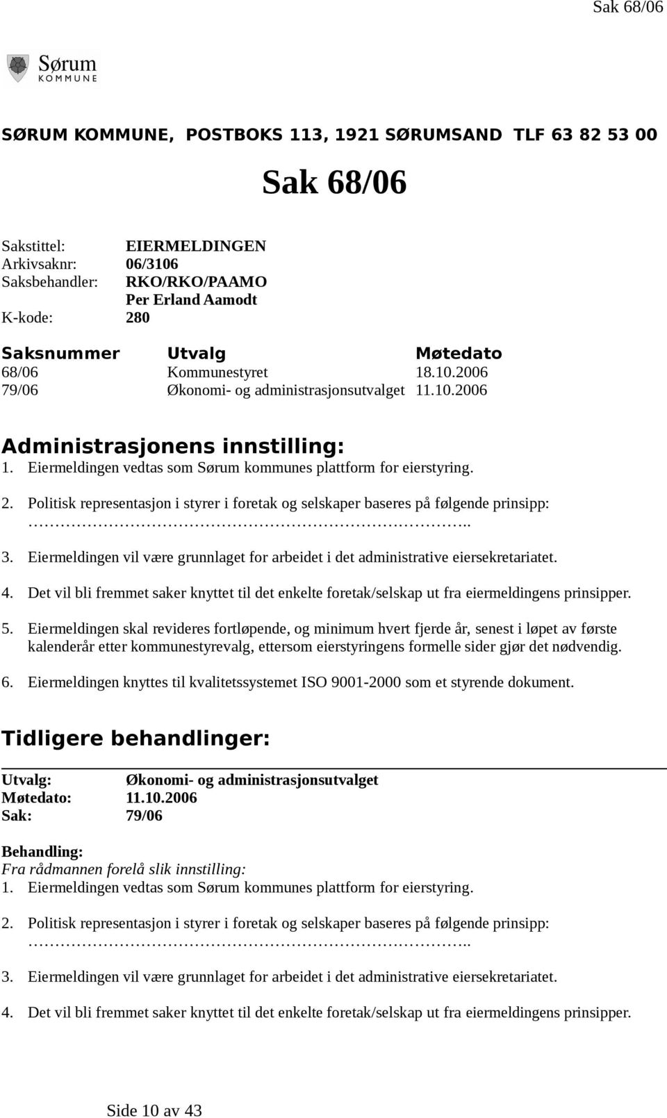 2. Politisk representasjon i styrer i foretak og selskaper baseres på følgende prinsipp:.. 3. Eiermeldingen vil være grunnlaget for arbeidet i det administrative eiersekretariatet. 4.