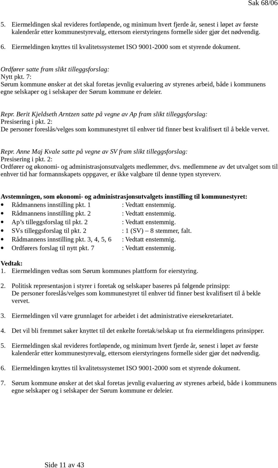 Eiermeldingen knyttes til kvalitetssystemet ISO 9001-2000 som et styrende dokument. Ordfører satte fram slikt tilleggsforslag: Nytt pkt.