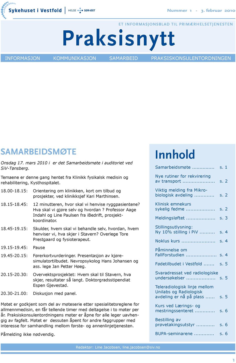 15: Orientering om klinikken, kort om tilbud og prosjekter, ved klinikksjef Kari Marthinsen. 18.15-18.45: 12 minutteren, hvor skal vi henvise ryggpasientene? Hva skal vi gjøre selv og hvordan?