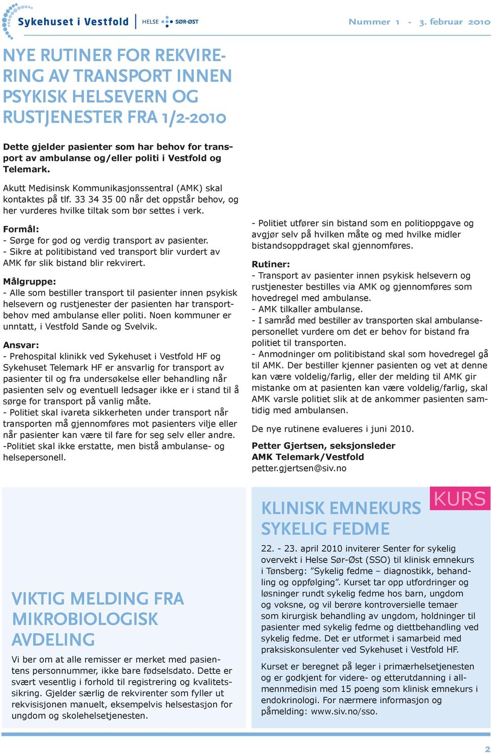 Formål: - Sørge for god og verdig transport av pasienter. - Sikre at politibistand ved transport blir vurdert av AMK før slik bistand blir rekvirert.