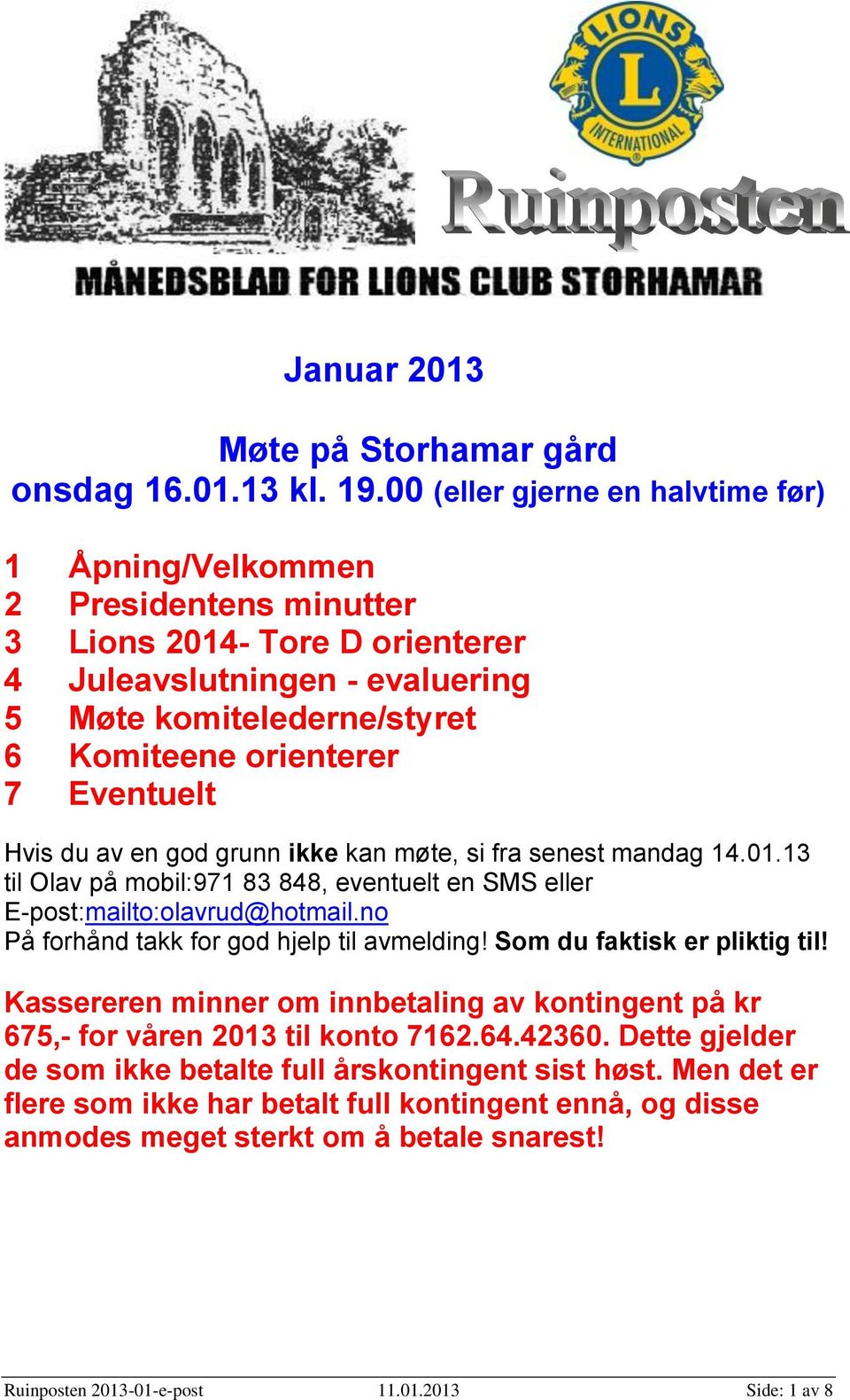 Eventuelt Hvis du av en god grunn ikke kan møte, si fra senest mandag 14.01.13 til Olav på mobil:971 83 848, eventuelt en SMS eller E-post:mailto:olavrud@hotmail.