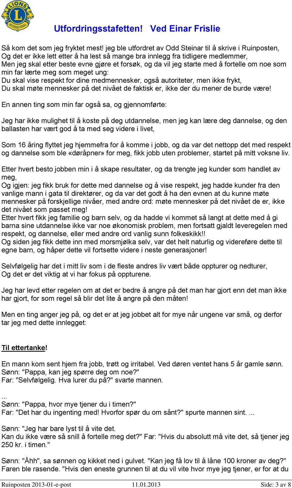 jeg starte med å fortelle om noe som min far lærte meg som meget ung: Du skal vise respekt for dine medmennesker, også autoriteter, men ikke frykt, Du skal møte mennesker på det nivået de faktisk er,