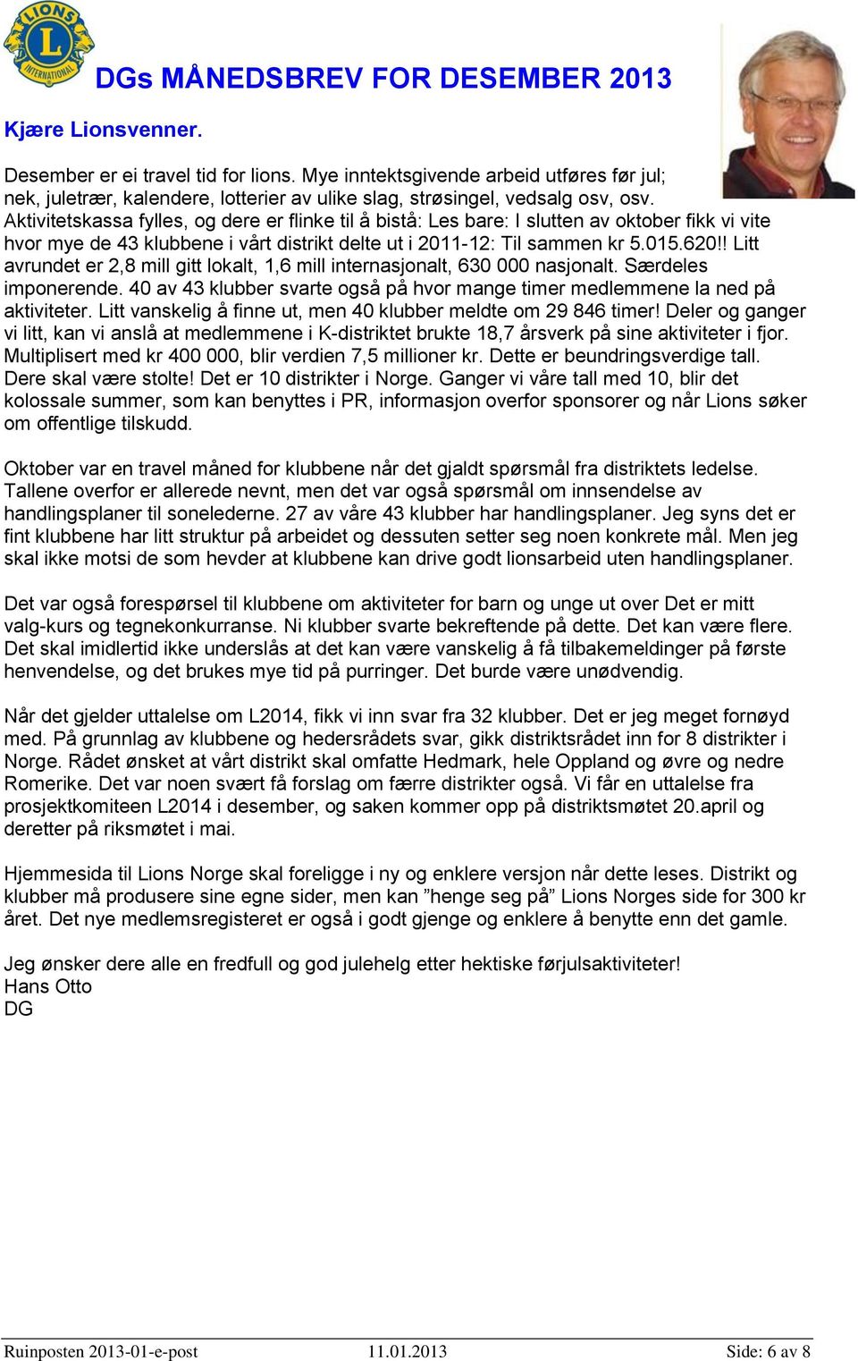 Aktivitetskassa fylles, og dere er flinke til å bistå: Les bare: I slutten av oktober fikk vi vite hvor mye de 43 klubbene i vårt distrikt delte ut i 2011-12: Til sammen kr 5.015.620!