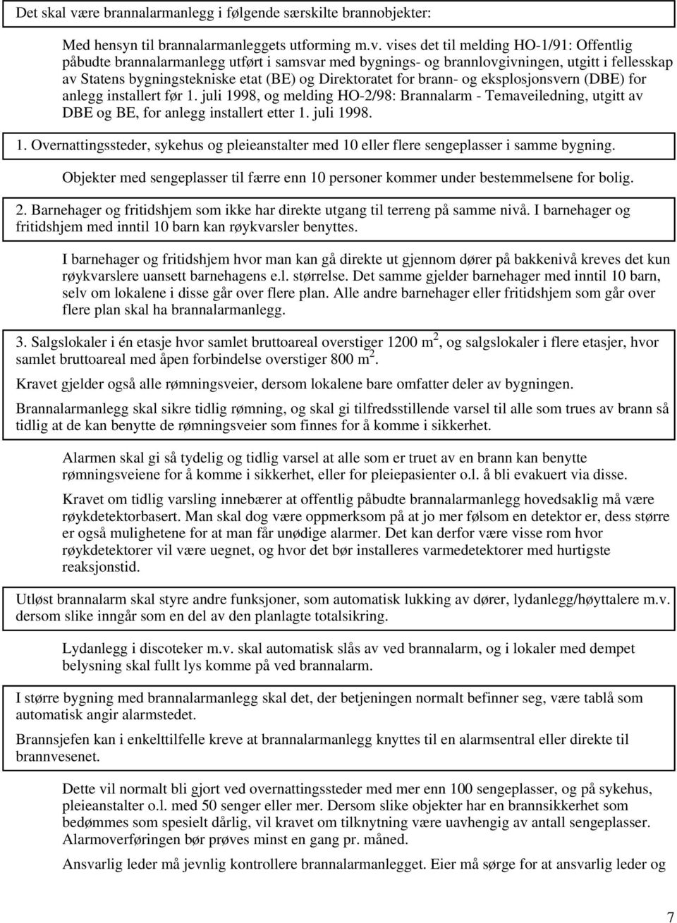 vises det til melding HO-1/91: Offentlig påbudte brannalarmanlegg utført i samsvar med bygnings- og brannlovgivningen, utgitt i fellesskap av Statens bygningstekniske etat (BE) og Direktoratet for