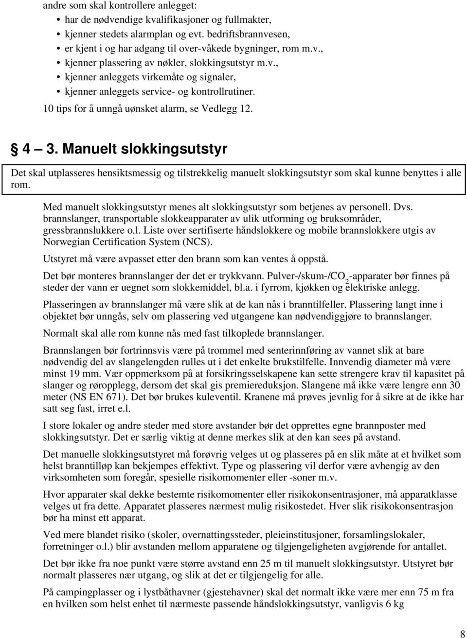 Manuelt slokkingsutstyr Det skal utplasseres hensiktsmessig og tilstrekkelig manuelt slokkingsutstyr som skal kunne benyttes i alle rom.