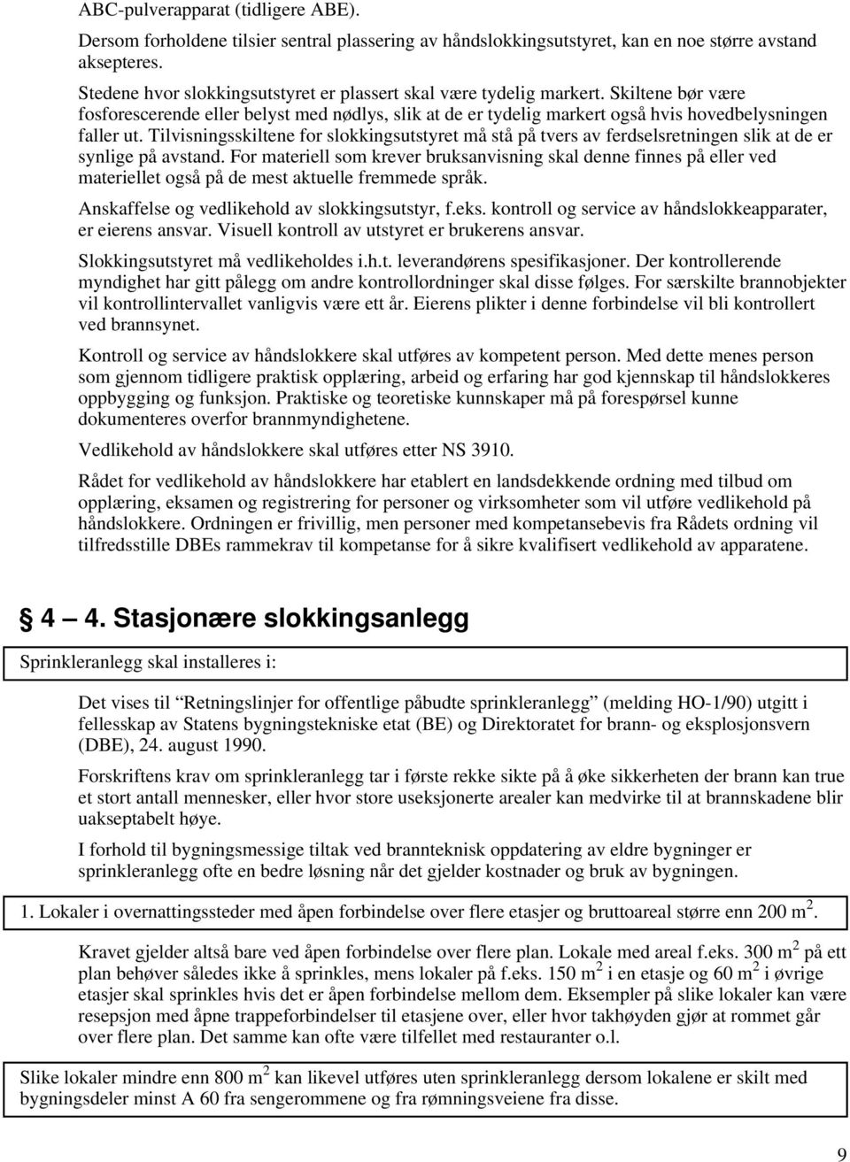 Tilvisningsskiltene for slokkingsutstyret må stå på tvers av ferdselsretningen slik at de er synlige på avstand.