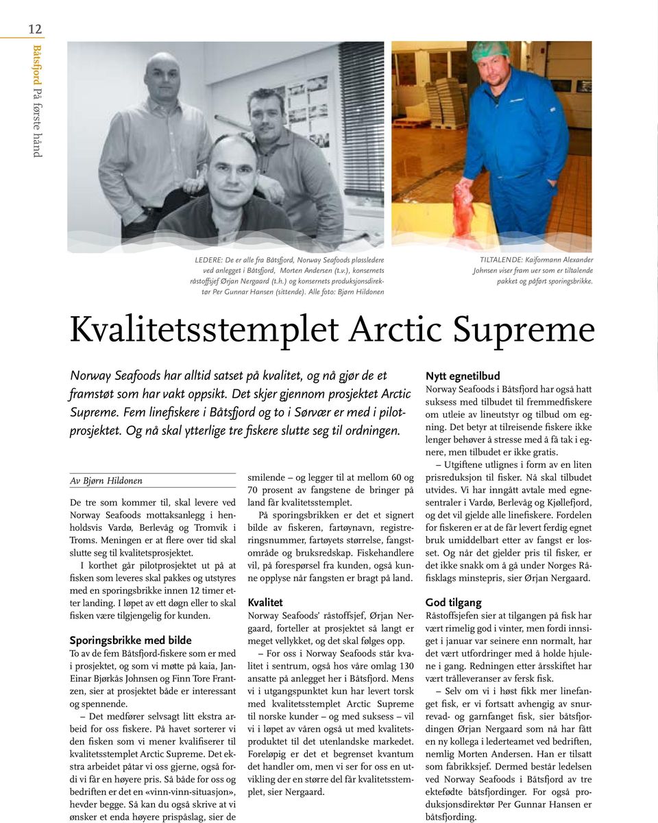 Kvalitetsstemplet Arctic Supreme Norway Seafoods har alltid satset på kvalitet, og nå gjør de et framstøt som har vakt oppsikt. Det skjer gjennom prosjektet Arctic Supreme.