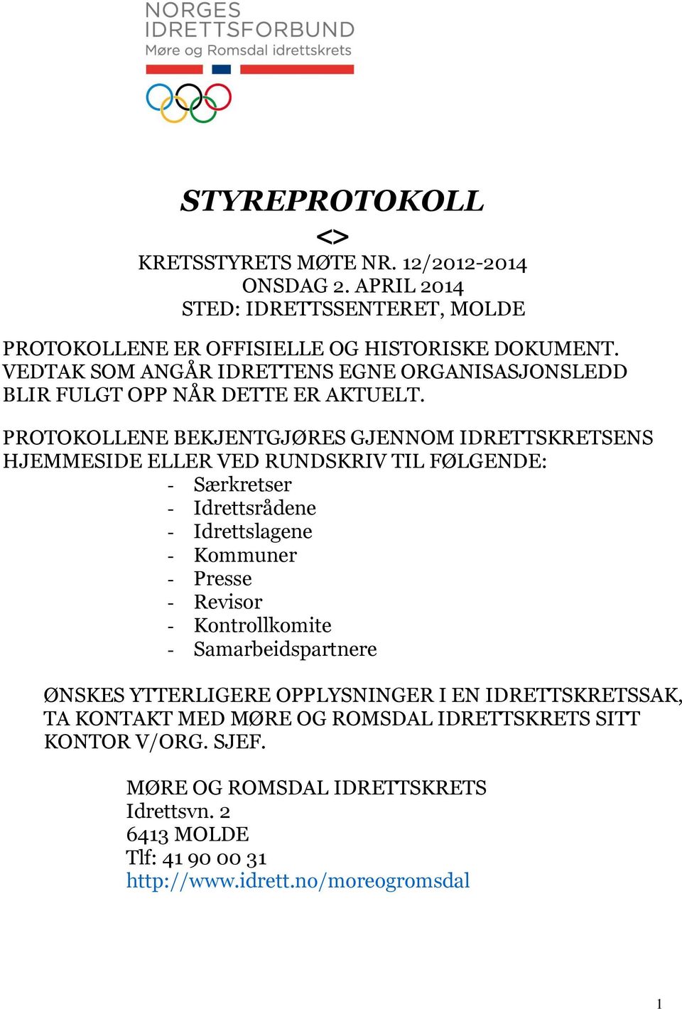 PROTOKOLLENE BEKJENTGJØRES GJENNOM IDRETTSKRETSENS HJEMMESIDE ELLER VED RUNDSKRIV TIL FØLGENDE: - Særkretser - Idrettsrådene - Idrettslagene - Kommuner - Presse -