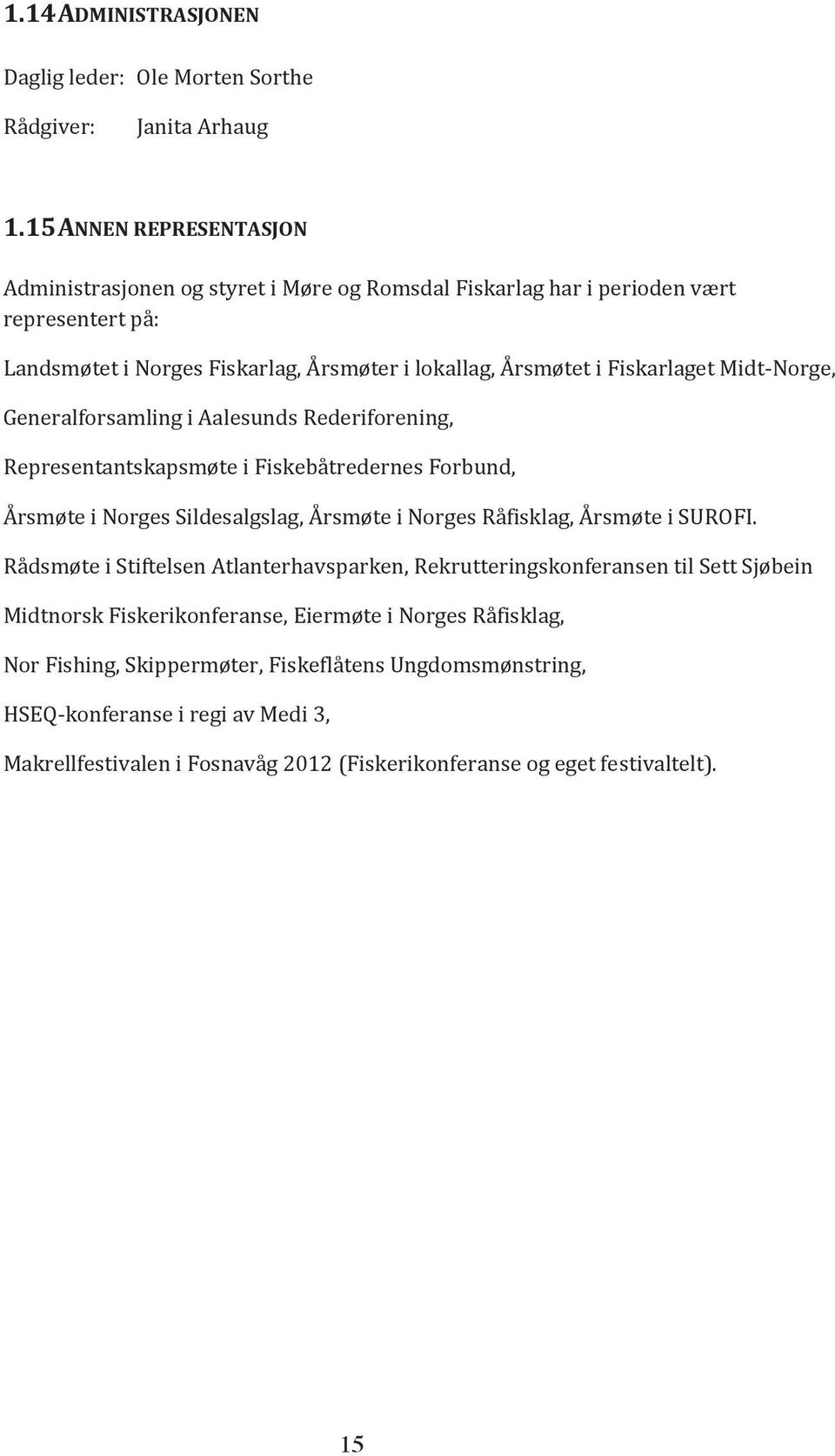 Midt-Norge, Generalforsamling i Aalesunds Rederiforening, Representantskapsmøte i Fiskebåtredernes Forbund, Årsmøte i Norges Sildesalgslag, Årsmøte i Norges Råfisklag, Årsmøte i SUROFI.